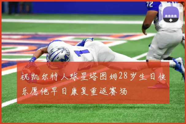 祝凯尔特人球星塔图姆28岁生日快乐愿他早日康复重返赛场