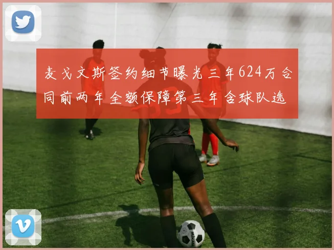 麦戈文斯签约细节曝光三年624万合同前两年全额保障第三年含球队选项