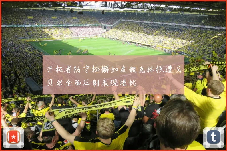 开拓者防守松懈如度假克林根遭戈贝尔全面压制表现堪忧